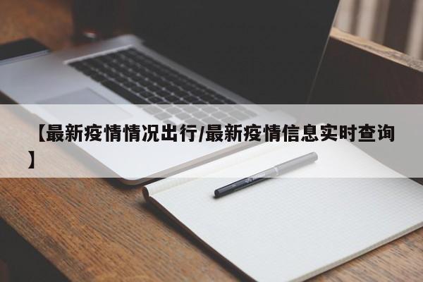【最新疫情情况出行/最新疫情信息实时查询】