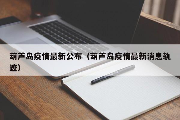 葫芦岛疫情最新公布(葫芦岛疫情最新消息轨迹)