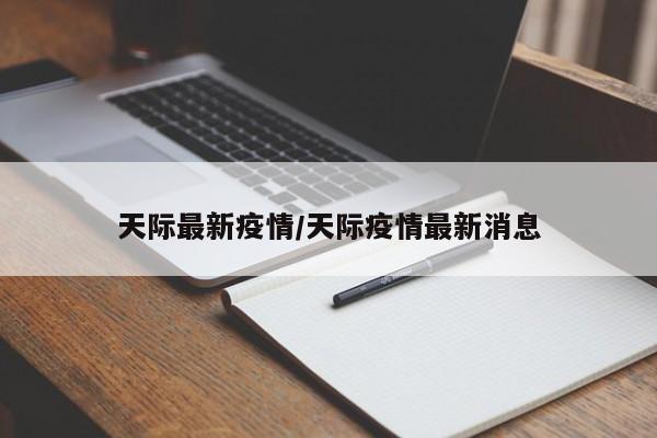天际最新疫情/天际疫情最新消息